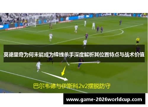 莫德里奇为何未能成为锋线杀手深度解析其位置特点与战术价值