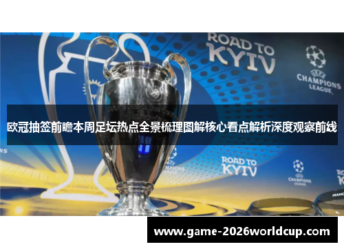 欧冠抽签前瞻本周足坛热点全景梳理图解核心看点解析深度观察前线