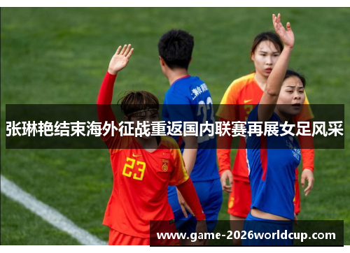 张琳艳结束海外征战重返国内联赛再展女足风采